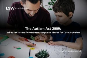 The Autism Act 2009: What the Latest Government Response Means for Care Providers